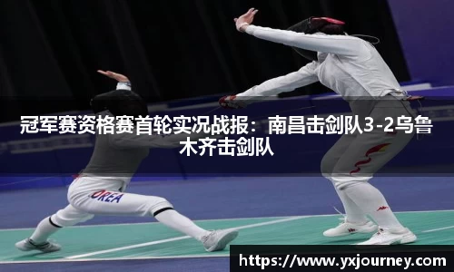 冠军赛资格赛首轮实况战报：南昌击剑队3-2乌鲁木齐击剑队