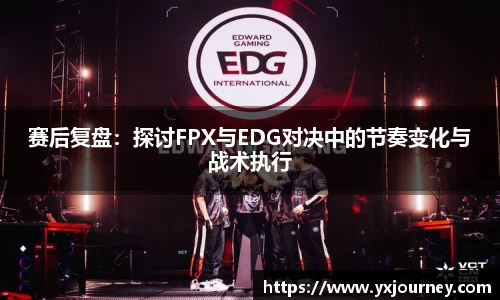 赛后复盘：探讨FPX与EDG对决中的节奏变化与战术执行
