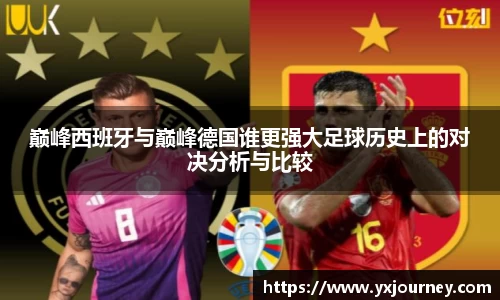 巅峰西班牙与巅峰德国谁更强大足球历史上的对决分析与比较